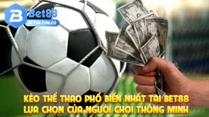 Kèo Thể Thao Phổ Biến Nhất Tại Bet88 – Lựa Chọn Của Người Chơi Thông Minh